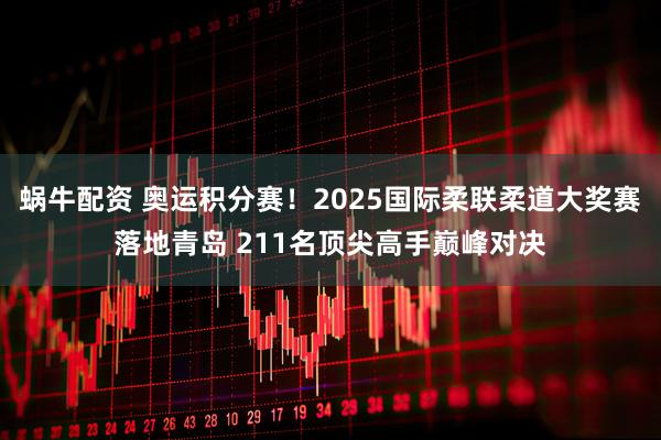 蜗牛配资 奥运积分赛！2025国际柔联柔道大奖赛落地青岛 211名顶尖高手巅峰对决